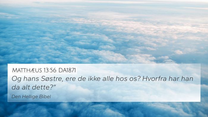 Matthæus 13:56 DA1871 4K Wallpaper - Og hans Søstre, ere de ikke alle hos os? Hvorfra - 4K Wallpaper Bible Verse