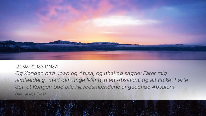 2 Samuel 18:5 DA1871 Desktop Wallpaper - Og Kongen bød Joab og Abisaj og Ithaj og sagde: - Desktop Bible Verse Wallpaper