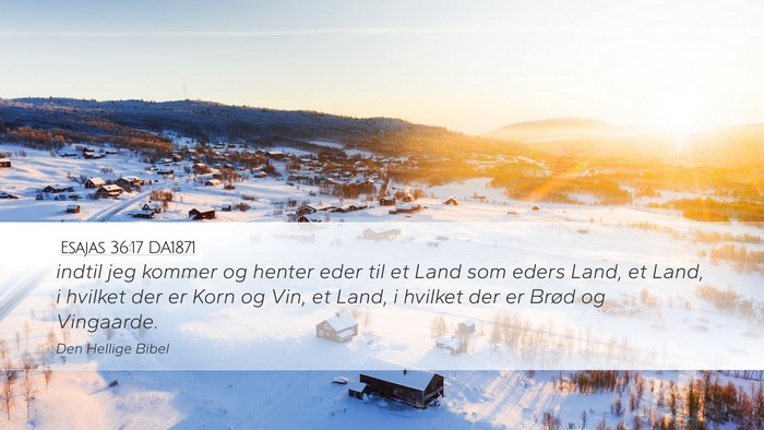 Esajas 36:17 DA1871 Desktop Wallpaper - indtil jeg kommer og henter eder til et Land som - Desktop Bible Verse Wallpaper