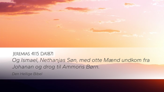 Jeremias 41:15 DA1871 Desktop Wallpaper - Og Ismael, Nethanjas Søn, med otte Mænd undkom - Desktop Bible Verse Wallpaper