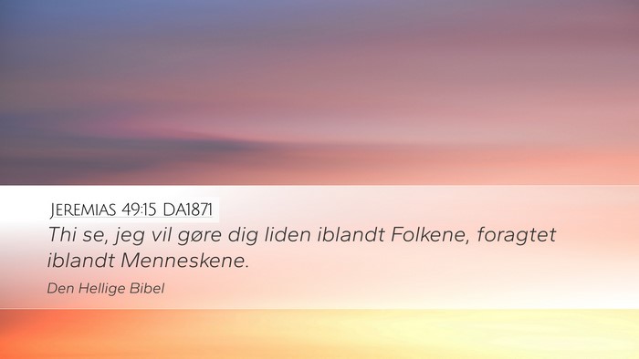 Jeremias 49:15 DA1871 Desktop Wallpaper - Thi se, jeg vil gøre dig liden iblandt Folkene, - Desktop Bible Verse Wallpaper