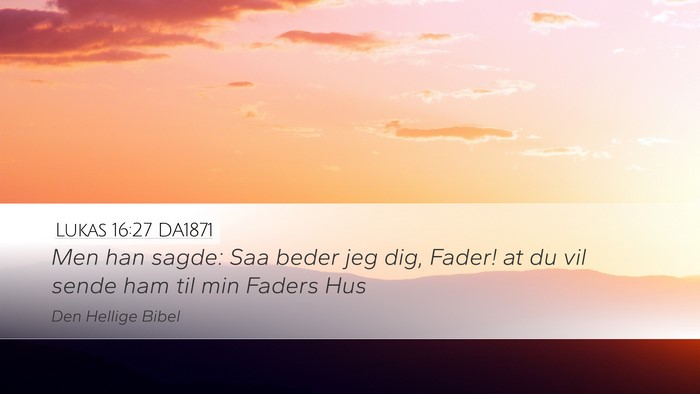 Lukas 16:27 DA1871 Desktop Wallpaper - Men han sagde: Saa beder jeg dig, Fader! at du - Desktop Bible Verse Wallpaper