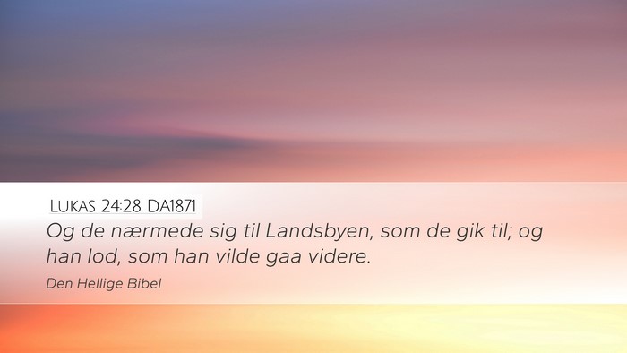 Lukas 24:28 DA1871 Desktop Wallpaper - Og de nærmede sig til Landsbyen, som de gik til; - Desktop Bible Verse Wallpaper