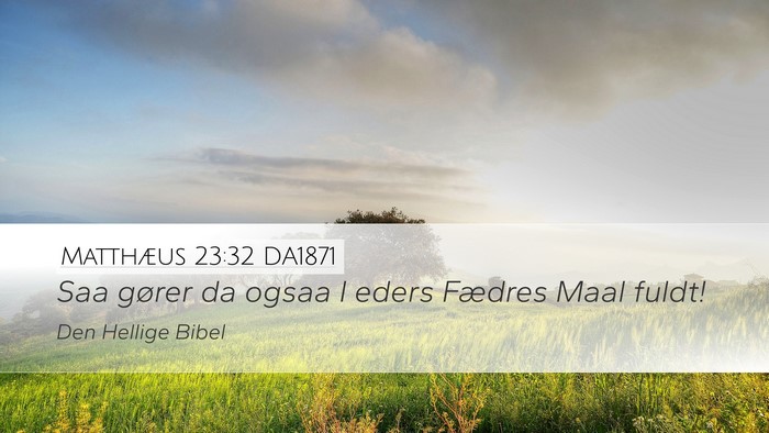 Matthæus 23:32 DA1871 Desktop Wallpaper - Saa gører da ogsaa I eders Fædres Maal - Desktop Bible Verse Wallpaper