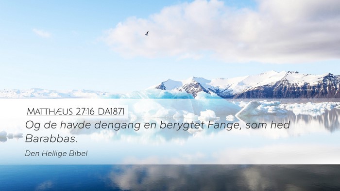 Matthæus 27:16 DA1871 Desktop Wallpaper - Og de havde dengang en berygtet Fange, som hed - Desktop Bible Verse Wallpaper
