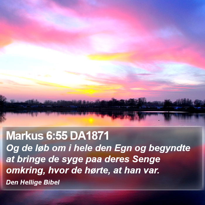 Markus 6:55 DA1871 - Og de løb om i hele den Egn og begyndte at