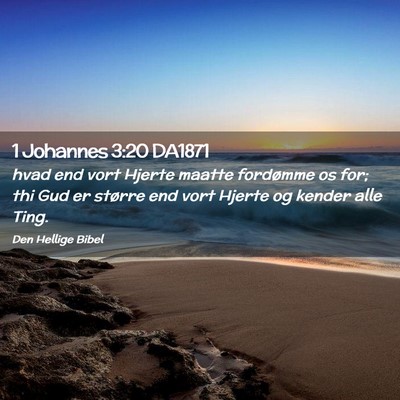 Picture 02 - 1 Johannes 3:20 DA1871 - hvad end vort Hjerte maatte fordømme os for; thi - Bible Verse Picture