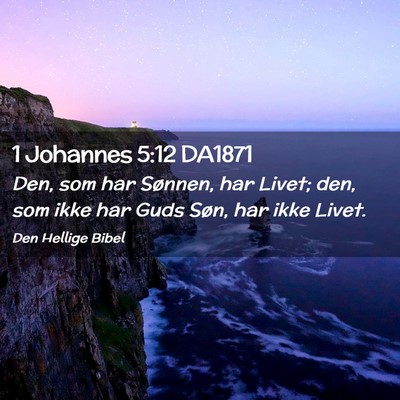 Picture 02 - 1 Johannes 5:12 DA1871 - Den, som har Sønnen, har Livet; den, som ikke - Bible Verse Picture