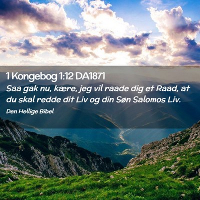 Picture 02 - 1 Kongebog 1:12 DA1871 - Saa gak nu, kære, jeg vil raade dig et Raad, at - Bible Verse Picture