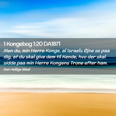 Picture 02 - 1 Kongebog 1:20 DA1871 - Men du, min Herre Konge, al Israels Øjne se paa - Bible Verse Picture