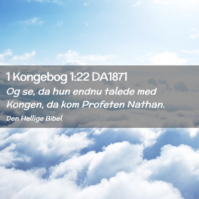 Picture 02 - 1 Kongebog 1:22 DA1871 - Og se, da hun endnu talede med Kongen, da kom - Bible Verse Picture