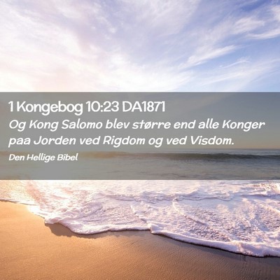 Picture 02 - 1 Kongebog 10:23 DA1871 - Og Kong Salomo blev større end alle Konger paa - Bible Verse Picture