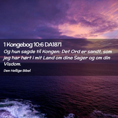 Picture 02 - 1 Kongebog 10:6 DA1871 - Og hun sagde til Kongen: Det Ord er sandt, som - Bible Verse Picture