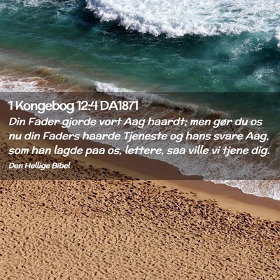 Picture 02 - 1 Kongebog 12:4 DA1871 - Din Fader gjorde vort Aag haardt; men gør du os - Bible Verse Picture