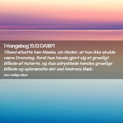 Picture 02 - 1 Kongebog 15:13 DA1871 - Tilmed afsatte han Maeka, sin Moder, at hun ikke - Bible Verse Picture