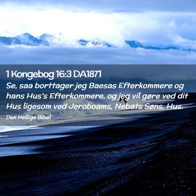 Picture 02 - 1 Kongebog 16:3 DA1871 - Se, saa borttager jeg Baesas Efterkommere og hans - Bible Verse Picture