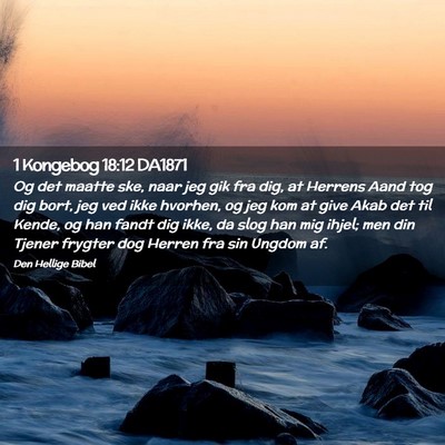 Picture 02 - 1 Kongebog 18:12 DA1871 - Og det maatte ske, naar jeg gik fra dig, at - Bible Verse Picture
