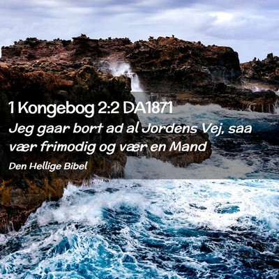 Picture 02 - 1 Kongebog 2:2 DA1871 - Jeg gaar bort ad al Jordens Vej, saa vær - Bible Verse Picture