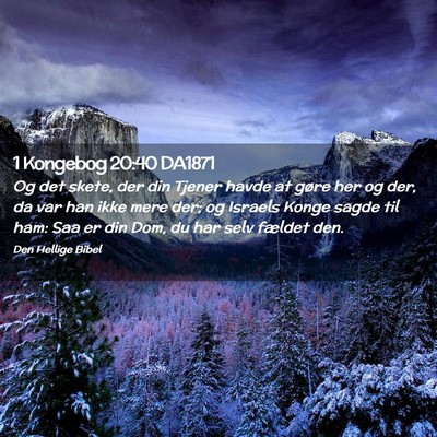 Picture 02 - 1 Kongebog 20:40 DA1871 - Og det skete, der din Tjener havde at gøre her - Bible Verse Picture