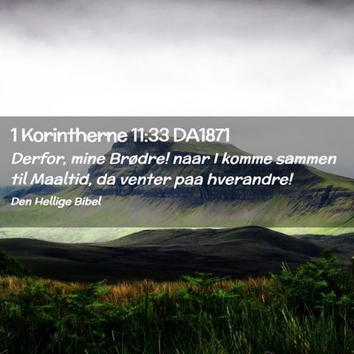 Picture 02 - 1 Korintherne 11:33 DA1871 - Derfor, mine Brødre! naar I komme sammen til - Bible Verse Picture