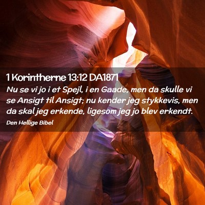 Picture 02 - 1 Korintherne 13:12 DA1871 - Nu se vi jo i et Spejl, i en Gaade, men da skulle - Bible Verse Picture