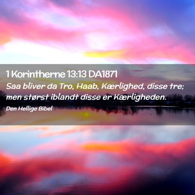 Picture 02 - 1 Korintherne 13:13 DA1871 - Saa bliver da Tro, Haab, Kærlighed, disse tre; - Bible Verse Picture