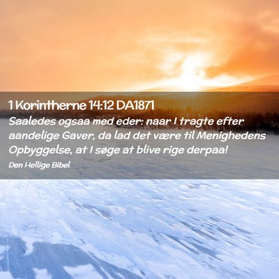 Picture 02 - 1 Korintherne 14:12 DA1871 - Saaledes ogsaa med eder: naar I tragte efter - Bible Verse Picture