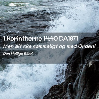 Picture 02 - 1 Korintherne 14:40 DA1871 - Men alt ske sømmeligt og med - Bible Verse Picture