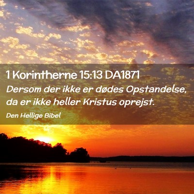 Picture 02 - 1 Korintherne 15:13 DA1871 - Dersom der ikke er dødes Opstandelse, da er ikke - Bible Verse Picture