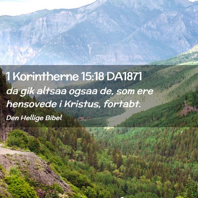 Picture 02 - 1 Korintherne 15:18 DA1871 - da gik altsaa ogsaa de, som ere hensovede i - Bible Verse Picture