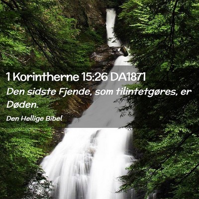 Picture 02 - 1 Korintherne 15:26 DA1871 - Den sidste Fjende, som tilintetgøres, er - Bible Verse Picture