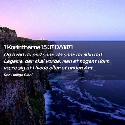 Picture 02 - 1 Korintherne 15:37 DA1871 - Og hvad du end saar, da saar du ikke det Legeme, - Bible Verse Picture