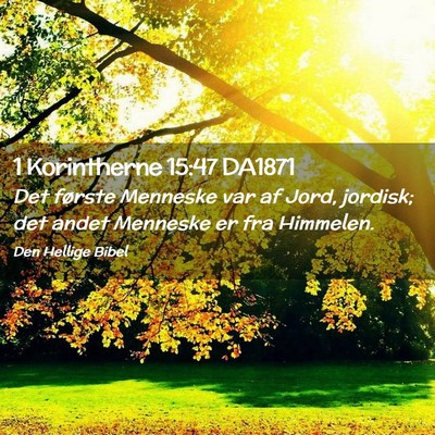 Picture 02 - 1 Korintherne 15:47 DA1871 - Det første Menneske var af Jord, jordisk; det - Bible Verse Picture