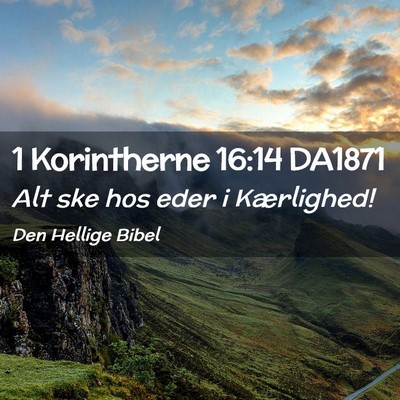 Picture 02 - 1 Korintherne 16:14 DA1871 - Alt ske hos eder i - Bible Verse Picture