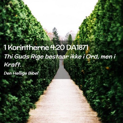 Picture 02 - 1 Korintherne 4:20 DA1871 - Thi Guds Rige bestaar ikke i Ord, men i - Bible Verse Picture