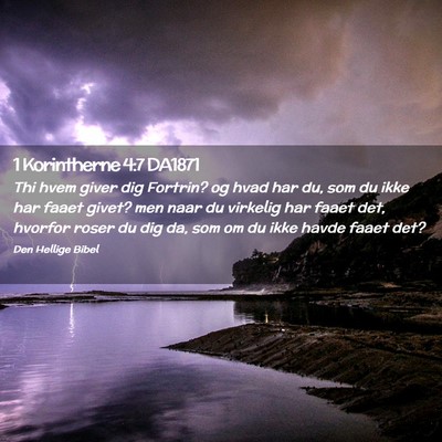 Picture 02 - 1 Korintherne 4:7 DA1871 - Thi hvem giver dig Fortrin? og hvad har du, som - Bible Verse Picture
