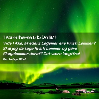 Picture 02 - 1 Korintherne 6:15 DA1871 - Vide I ikke, at eders Legemer ere Kristi Lemmer? - Bible Verse Picture