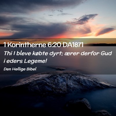 Picture 02 - 1 Korintherne 6:20 DA1871 - Thi I bleve købte dyrt; ærer derfor Gud i eders - Bible Verse Picture