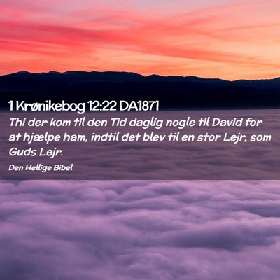 Picture 02 - 1 Krønikebog 12:22 DA1871 - Thi der kom til den Tid daglig nogle til David - Bible Verse Picture