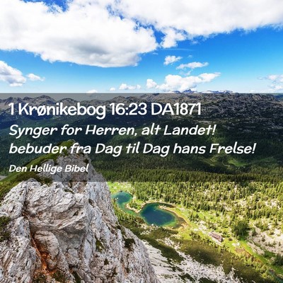 Picture 02 - 1 Krønikebog 16:23 DA1871 - Synger for Herren, alt Landet! bebuder fra Dag - Bible Verse Picture