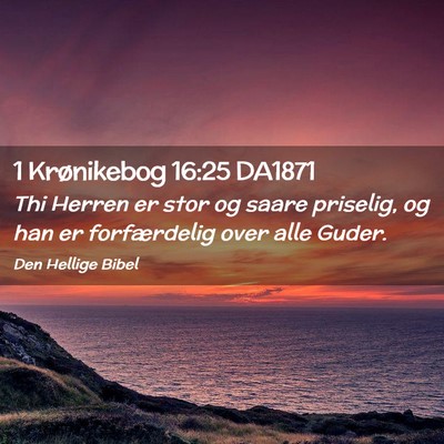 Picture 02 - 1 Krønikebog 16:25 DA1871 - Thi Herren er stor og saare priselig, og han er - Bible Verse Picture