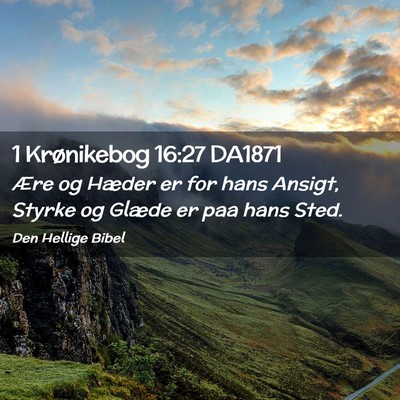 Picture 02 - 1 Krønikebog 16:27 DA1871 - Ære og Hæder er for hans Ansigt, Styrke og - Bible Verse Picture