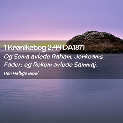 Picture 02 - 1 Krønikebog 2:44 DA1871 - Og Sema avlede Raham, Jorkeams Fader, og Rekem - Bible Verse Picture