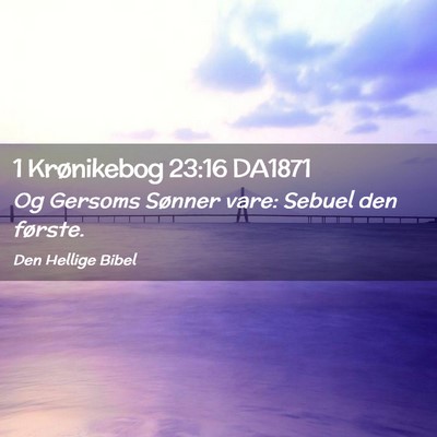 Picture 02 - 1 Krønikebog 23:16 DA1871 - Og Gersoms Sønner vare: Sebuel den - Bible Verse Picture