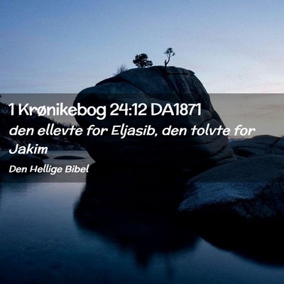 Picture 02 - 1 Krønikebog 24:12 DA1871 - den ellevte for Eljasib, den tolvte for - Bible Verse Picture