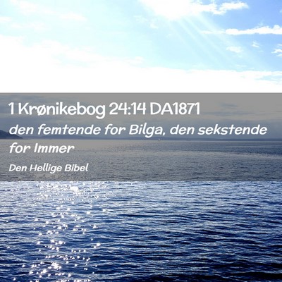Picture 02 - 1 Krønikebog 24:14 DA1871 - den femtende for Bilga, den sekstende for - Bible Verse Picture