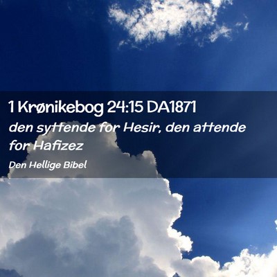 Picture 02 - 1 Krønikebog 24:15 DA1871 - den syttende for Hesir, den attende for - Bible Verse Picture