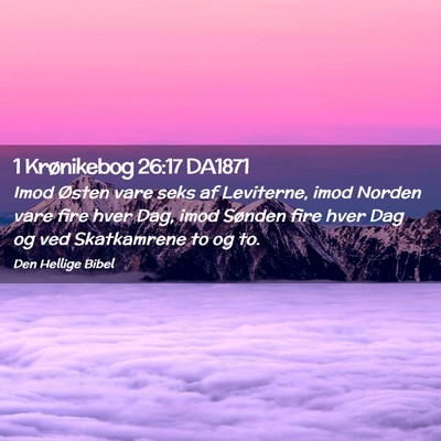 Picture 02 - 1 Krønikebog 26:17 DA1871 - Imod Østen vare seks af Leviterne, imod Norden - Bible Verse Picture
