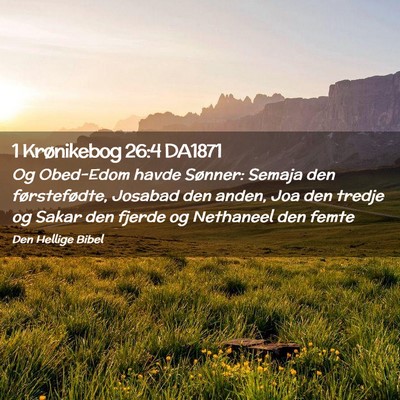 Picture 02 - 1 Krønikebog 26:4 DA1871 - Og Obed-Edom havde Sønner: Semaja den - Bible Verse Picture