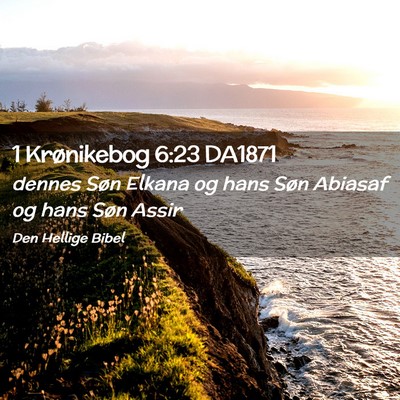 Picture 02 - 1 Krønikebog 6:23 DA1871 - dennes Søn Elkana og hans Søn Abiasaf og hans - Bible Verse Picture